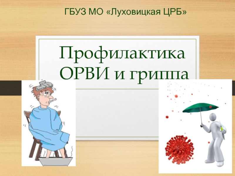 Презентация ГБУЗ МО Луховицкая ЦРБ
Профилактика
ОРВИ и гриппа