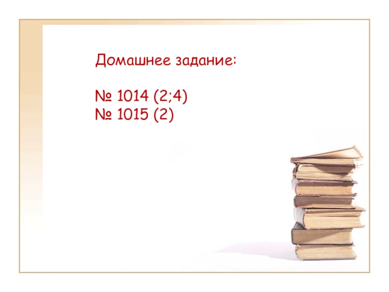 Домашнее задание:№ 1014 (2;4)№ 1015 (2)