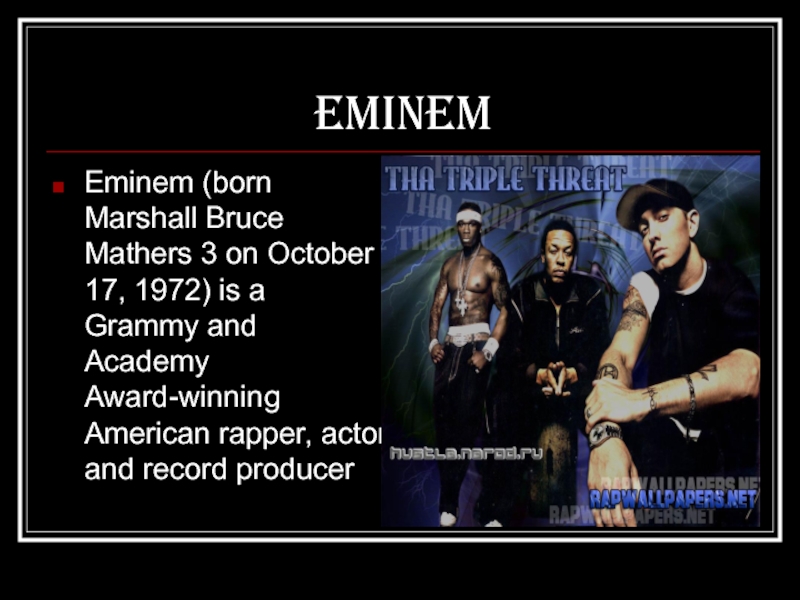 EMINEMEminem (born Marshall Bruce Mathers 3 on October 17, 1972) is a Grammy and Academy Award-winning American