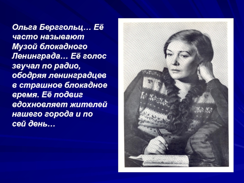 Ольга Берггольц… Её часто называют Музой блокадного Ленинграда… Её голос звучал по радио, ободряя ленинградцев в страшное