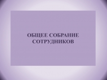 ОБЩЕЕ СОБРАНИЕ СОТРУДНИКОВ