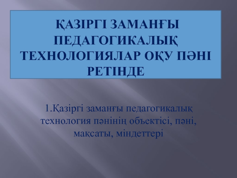 Презентация Қазіргі заманғы педагогикалық технологиялар оқу пәні ретінде