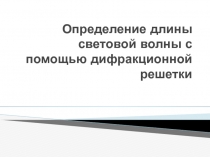 Определение длины световой волны с помощью дифракционной решетки