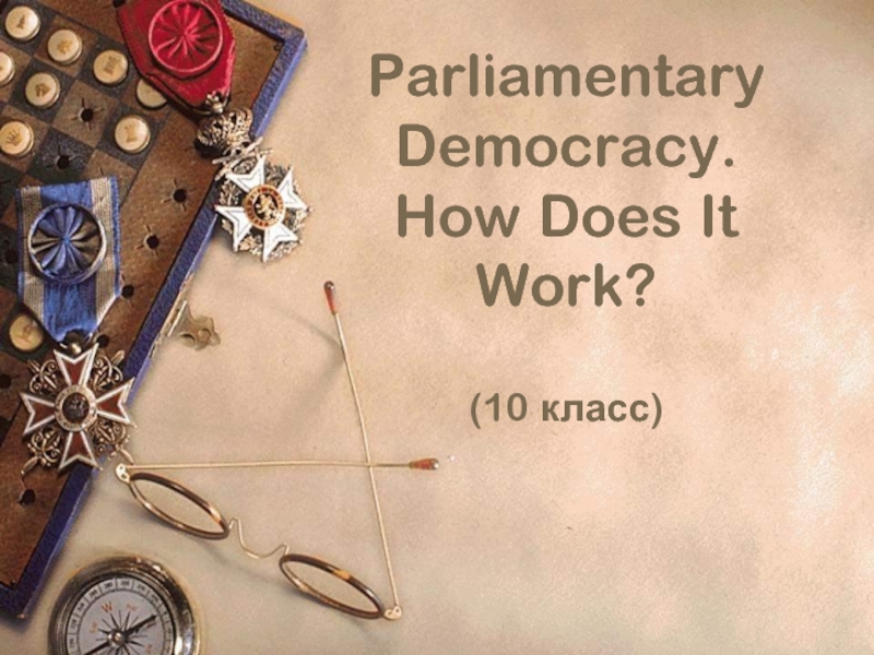 Презентация Parliamentary Democracy. How Does It Work? 10 класс