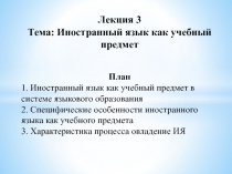 Лекция 3
Тема: Иностранный язык как учебный предмет
План
1. Иностранный язык