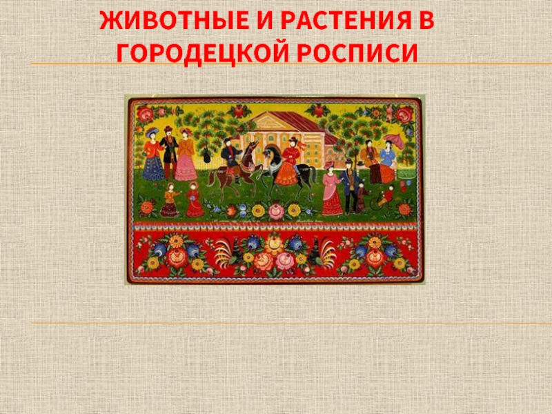 Презентация Животные и растения в городецкой росписи