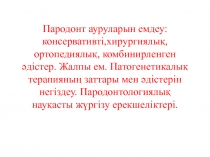 Пародонт ауруларын емдеу: консервативті,хирургиялық, ортопедиялық,