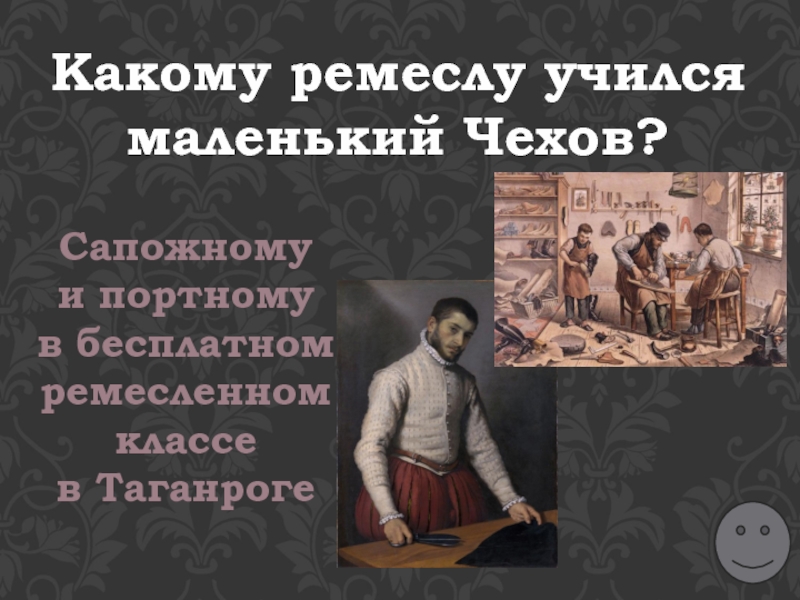 Какому ремеслу учился маленький Чехов? Сапожному и портному в бесплатном ремесленном классе в Таганроге