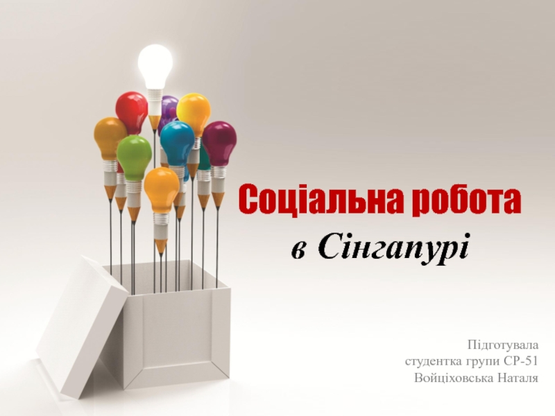 Презентация Соціальна робота
в Сінгапурі
Підготувала
студентка групи СР-51
Войціховська