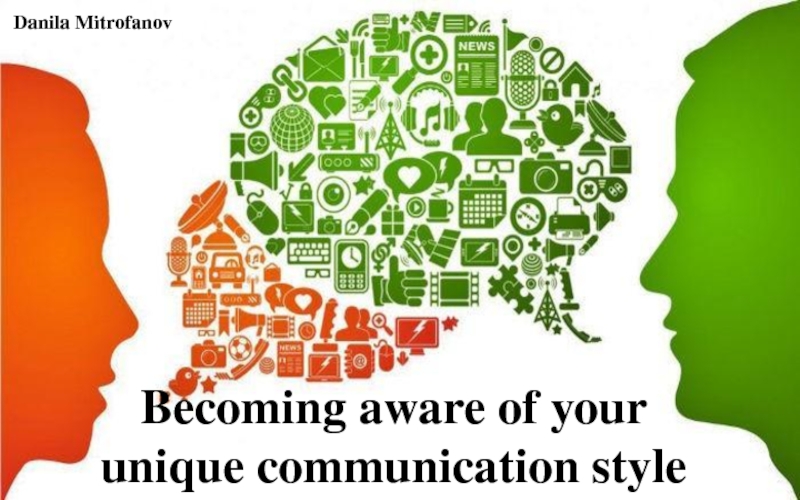 Becoming aware of your
unique communication style
Danila Mitrofanov