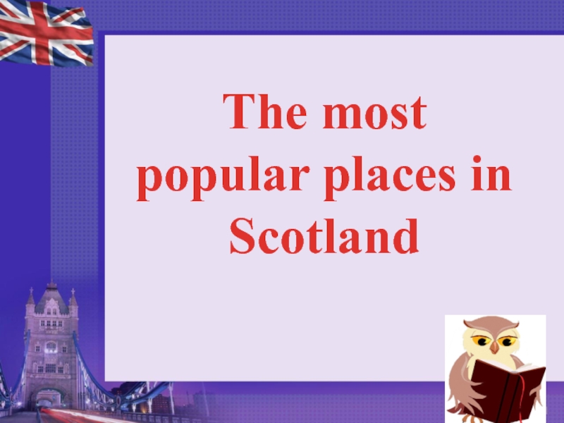 Презентация T he most popular places in Scotland