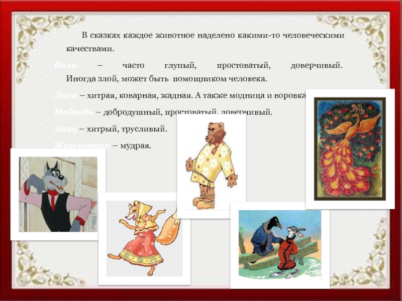 В сказках каждое животное наделено какими-то человеческими качествами.Волк – часто глупый, простоватый,