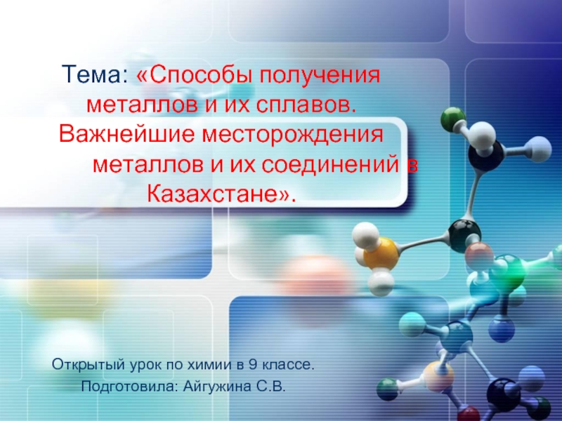 Презентация Способы получения металлов и их сплавов -Важнейшие месторождения металлов и их соединений в Казахстане