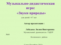 Музыкально-дидактическая игра:
Звуки природы
для детей 4-7 лет
Автор