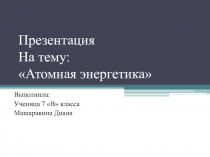 Презентация На тему: Атомная энергетика