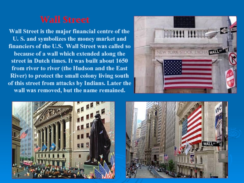 Wall Street   Wall Street is the major financial centre of the U. S. and symbolizes