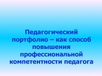 Педагогический портфолио – как способ повышения профессиональной компетентности педагога