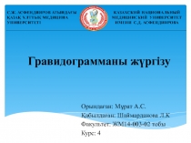 Гравидограмманы жүргізу
Орындаған: Мұрат А.С.
Қабылдаған: Шаймарданова