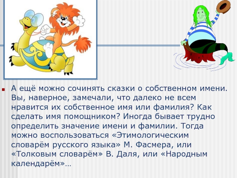 А ещё можно сочинять сказки о собственном имени. Вы, наверное, замечали, что далеко не всем нравится их