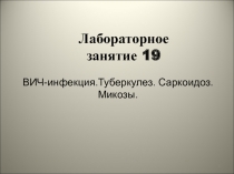 1
Лабораторное
занятие 19
ВИЧ-инфекция.Туберкулез. Саркоидоз. Микозы