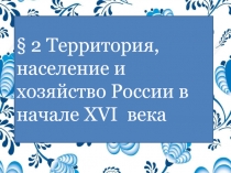 § 2 Территория, население и хозяйство России в начале XVI века