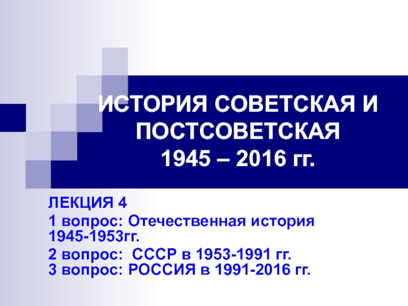 Презентация ИСТОРИЯ СОВЕТСКАЯ И ПОСТСОВЕТСКАЯ 1945 – 2016 гг