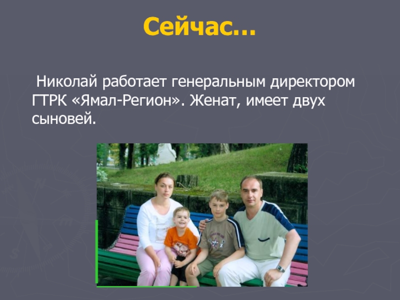 Сейчас…  Николай работает генеральным директором ГТРК «Ямал-Регион». Женат, имеет двух сыновей.