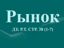 Рынок ДЗ: Р.Т. СТР. 38 (1-7)