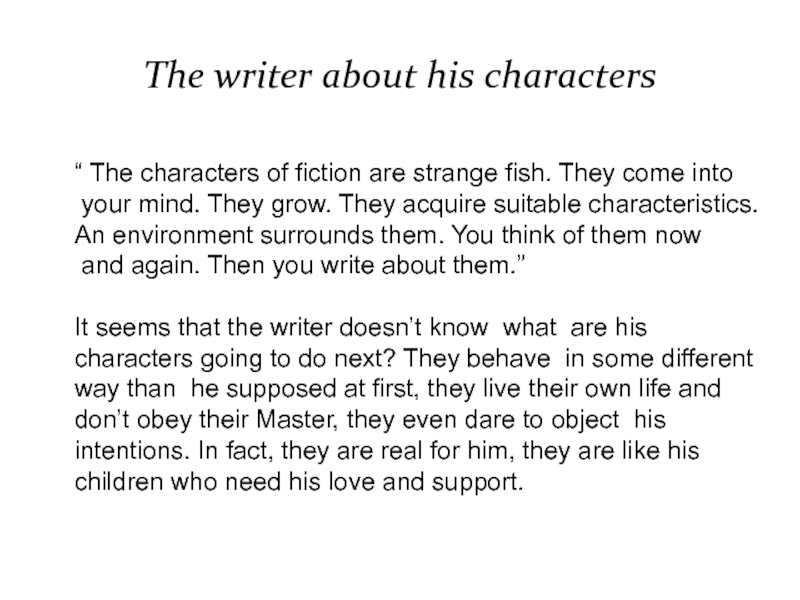 The writer about his characters“ The characters of fiction are strange fish. They come into your mind.