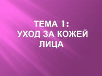 ТЕМА 1: уход за кожей лица