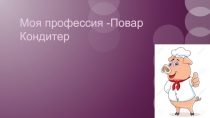 Моя профессия - Повар
Кондитер
