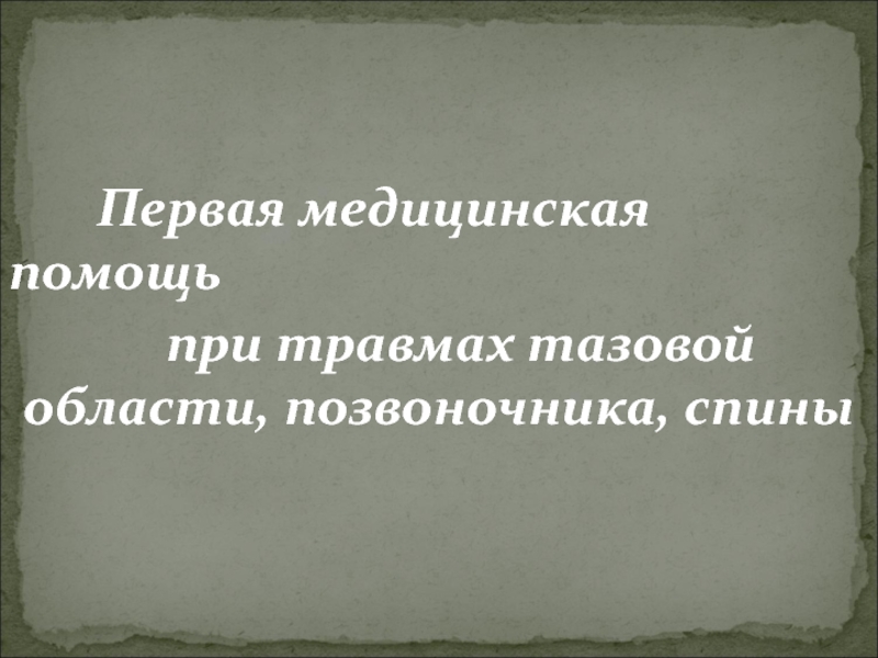 Презентация Первая медицинская помощь
при травмах тазовой области, позвоночника, спины