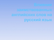 Влияние заимствованных английских слов на русский язык