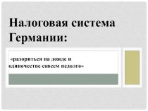 Налоговая система Германии :
разориться на дожде и
одиночестве совсем недолго