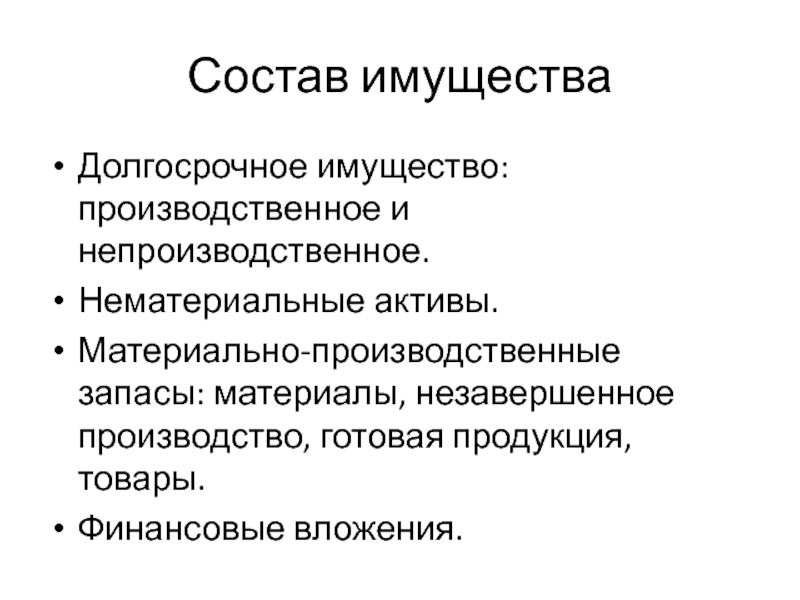 Состав имуществаДолгосрочное имущество: производственное и непроизводственное.Нематериальные активы.Материально-производственные запасы: материалы, незавершенное производство, готовая продукция, товары.Финансовые вложения.