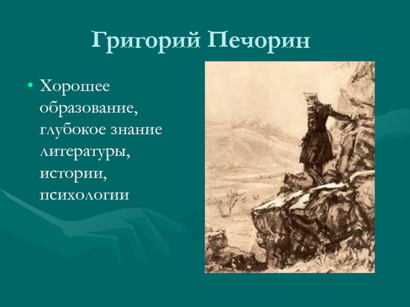 Григорий ПечоринХорошее образование, глубокое знание литературы, истории, психологии