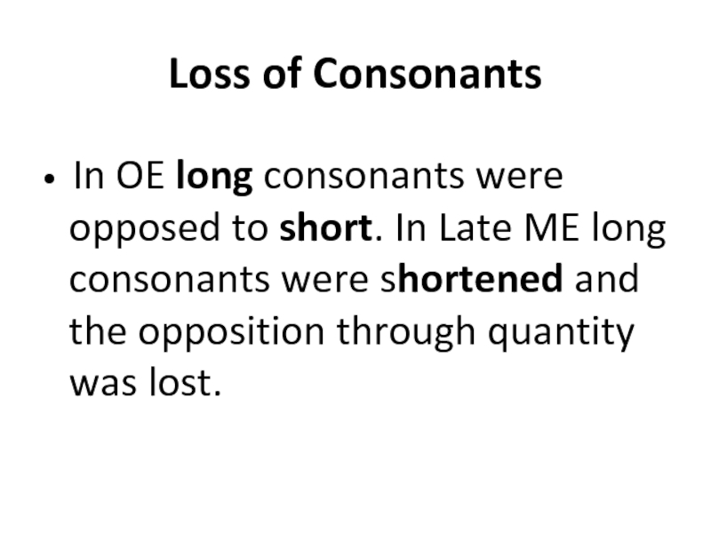 Loss of Consonants  In OE long consonants were opposed to short. In Late ME long