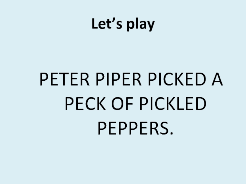Let’s playPETER PIPER PICKED A PECK OF PICKLED PEPPERS.