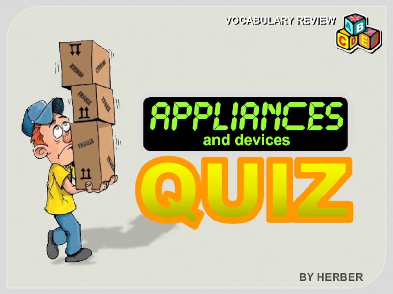 VOCABULARY REVIEW
BY HERBER
QUIZ
and devices