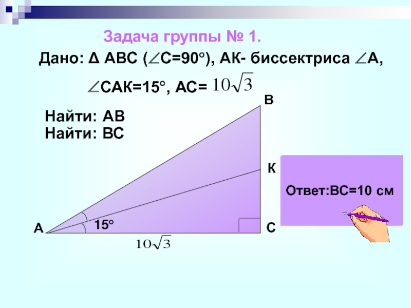 Найти: АВНайти: ВСДано: Δ АВС (∠С=90°), АК- биссектриса ∠А,      ∠САК=15°, АС= Ответ:АВ=20