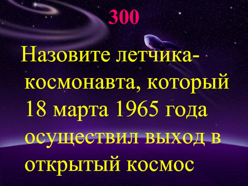 Зовут 300. Назовите лётчика Космонавта который 18 марта. Своя игра по астрономии презентация. Своя игра по астрономии с презентацией с ответами. Игра по астрономии презентация 2 тур.