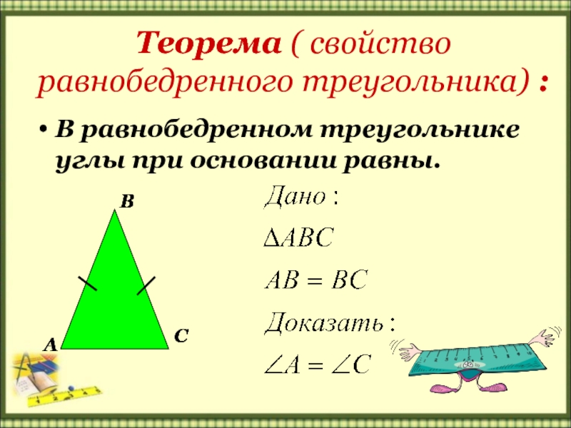 Теорема ( свойство равнобедренного треугольника) :В равнобедренном треугольнике углы при основании равны.АВСАВСАВ