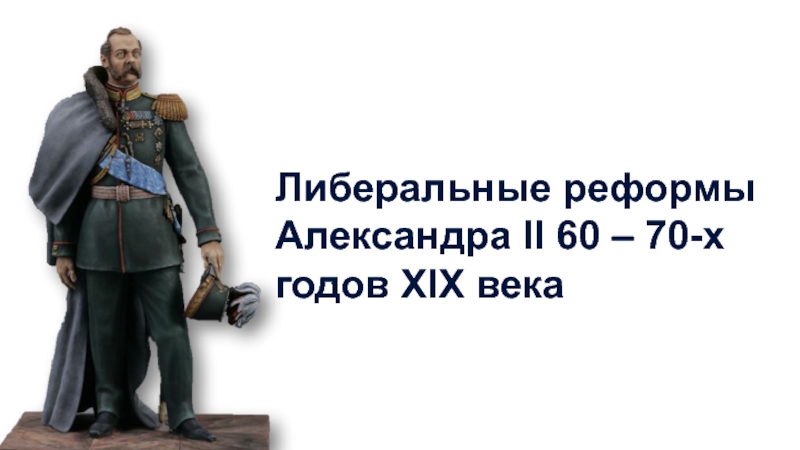 Презентация Либеральные реформы Александра II 60 – 70-х годов XIX века