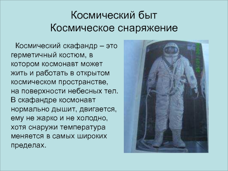 Космический быт Космическое снаряжение	 Космический скафандр – это герметичный костюм, в котором космонавт может жить и работать