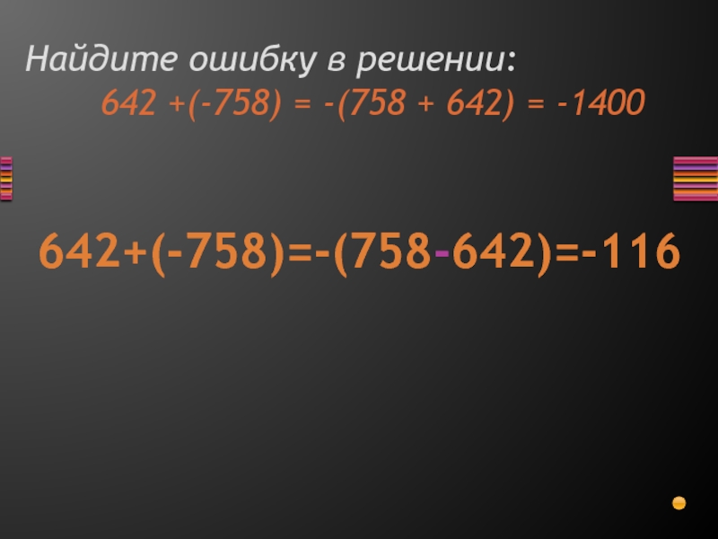 Найдите ошибку в решении:     642 +(-758) = -(758 + 642) = -1400