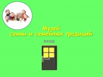Музей  семьи и семейных традиций