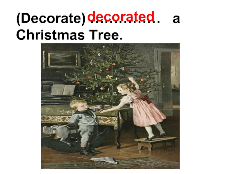 (Decorate) ……………  a Christmas Tree.decorated