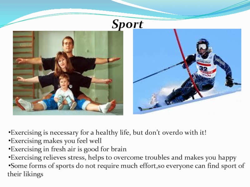 Sport Exercising is necessary for a healthy life, but don’t overdo with it! Exercising makes you feel