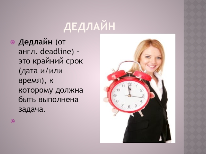 Дедлайн Дедлайн (от англ. deadline) - это крайний срок (дата и/или