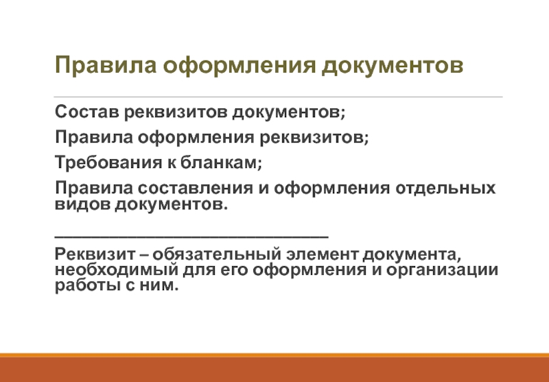 Правила оформления документовСостав реквизитов документов;Правила оформления реквизитов;Требования к бланкам;Правила составления и оформления отдельных видов документов.______________________________Реквизит – обязательный